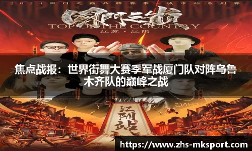 焦点战报：世界街舞大赛季军战厦门队对阵乌鲁木齐队的巅峰之战