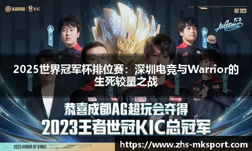 2025世界冠军杯排位赛：深圳电竞与Warrior的生死较量之战